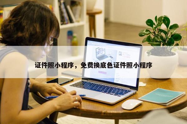 证件照小程序，免费换底色证件照小程序