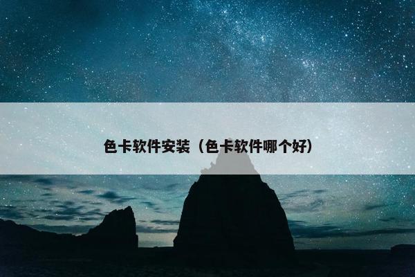色卡软件安装（色卡软件哪个好）