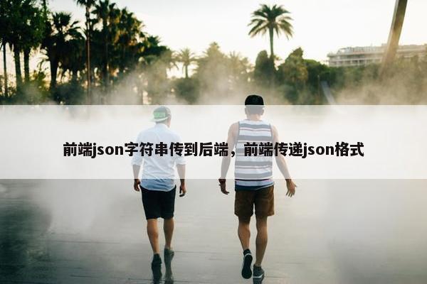 前端json字符串传到后端，前端传递json格式