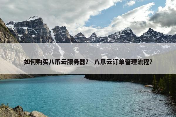 如何购买八爪云服务器？ 八爪云订单管理流程？
