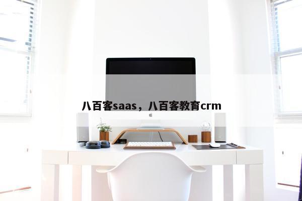 八百客saas，八百客教育crm