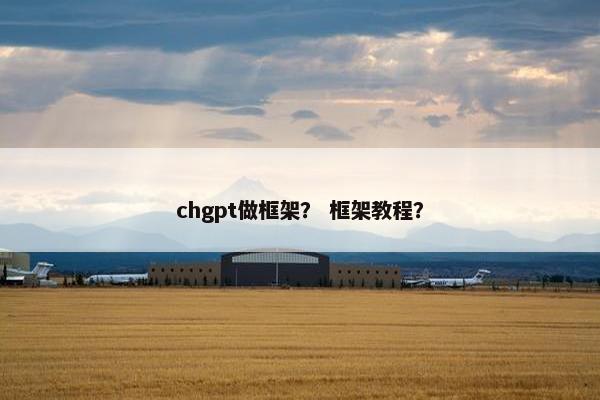 chgpt做框架？ 框架教程？