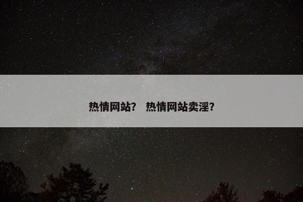 热情网站？ 热情网站卖淫？