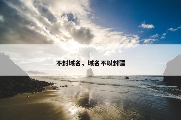不封域名，域名不以封疆