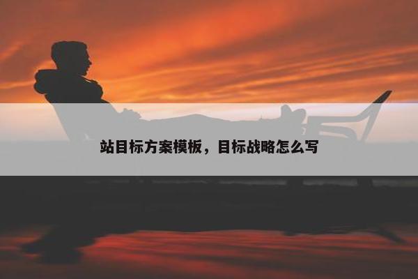站目标方案模板，目标战略怎么写