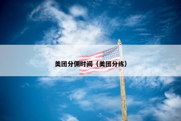 美团分佣时间（美团分练）