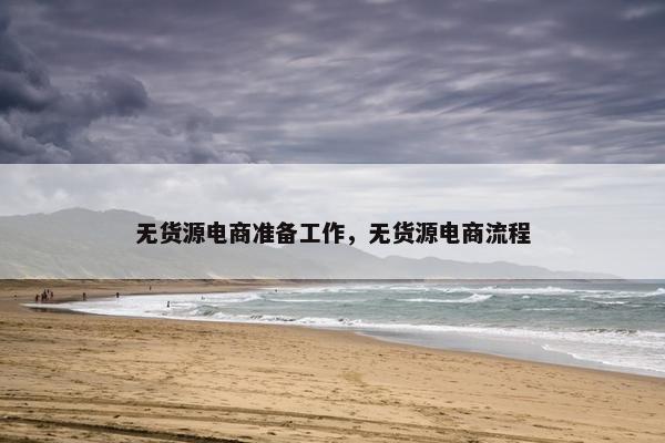 无货源电商准备工作，无货源电商流程