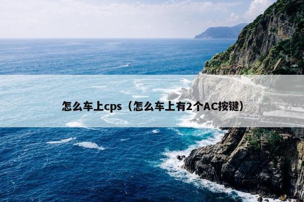 怎么车上cps（怎么车上有2个AC按键）