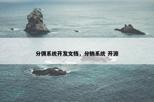 分佣系统开发文档，分销系统 开源