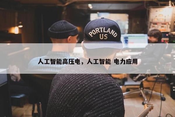 人工智能高压电，人工智能 电力应用