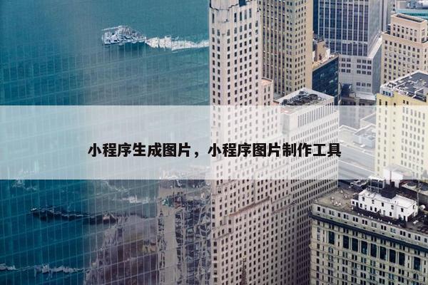 小程序生成图片，小程序图片制作工具