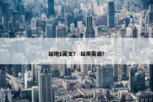 站地1英文？ 站用英语？