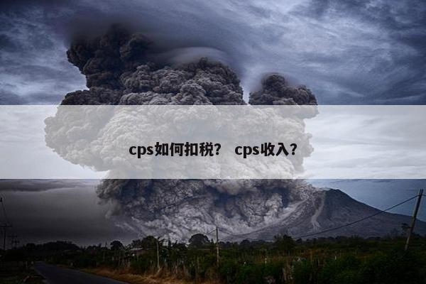 cps如何扣税？ cps收入？