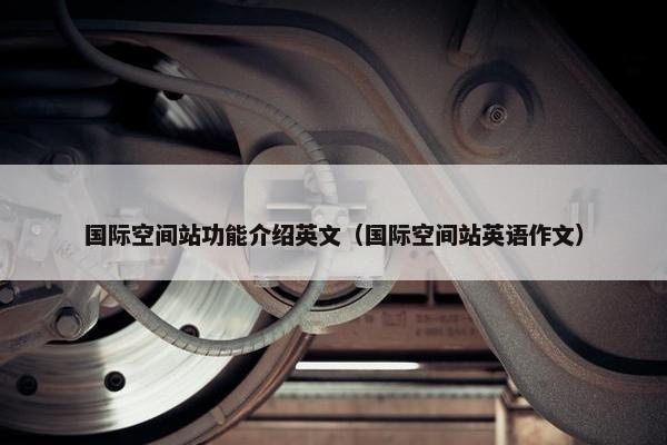国际空间站功能介绍英文（国际空间站英语作文）