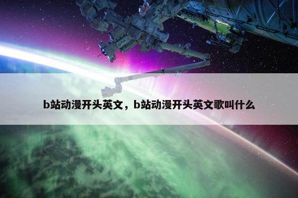 b站动漫开头英文，b站动漫开头英文歌叫什么