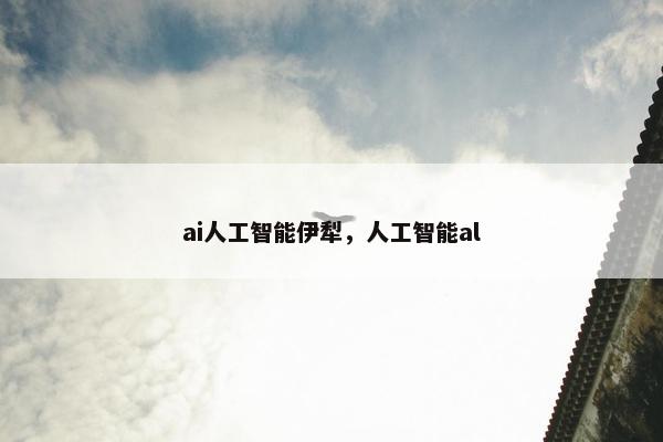 ai人工智能伊犁，人工智能al