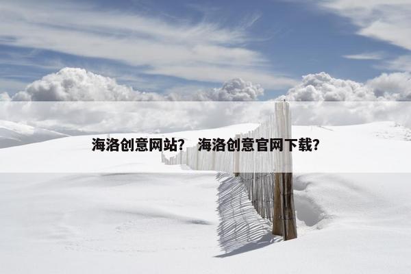 海洛创意网站？ 海洛创意官网下载？