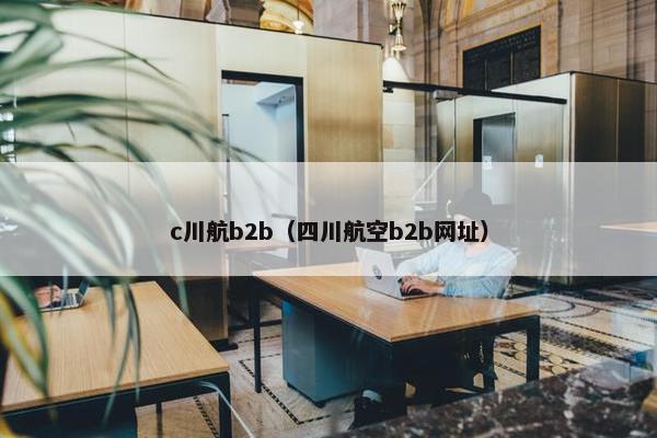 c川航b2b（四川航空b2b网址）