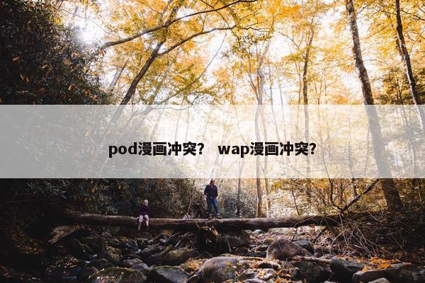 pod漫画冲突？ wap漫画冲突？