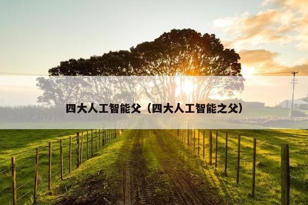 四大人工智能父（四大人工智能之父）