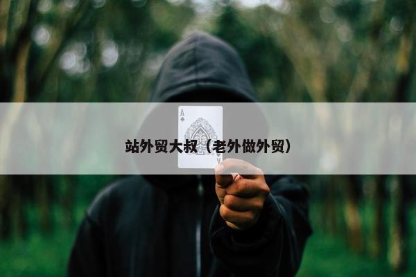站外贸大叔（老外做外贸）