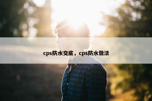 cps防水交底，cps防水做法