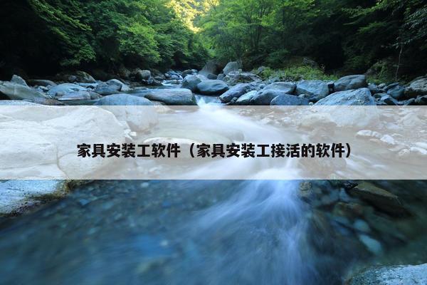 家具安装工软件（家具安装工接活的软件）