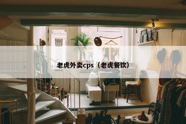 老虎外卖cps（老虎餐饮）