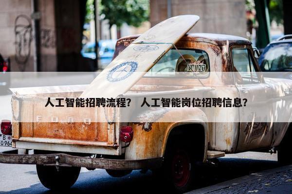 人工智能招聘流程？ 人工智能岗位招聘信息？