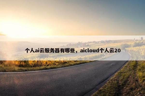 个人ai云服务器有哪些，aicloud个人云20