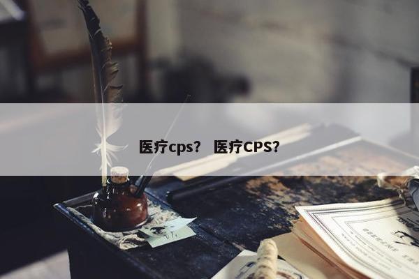 医疗cps？ 医疗CPS？
