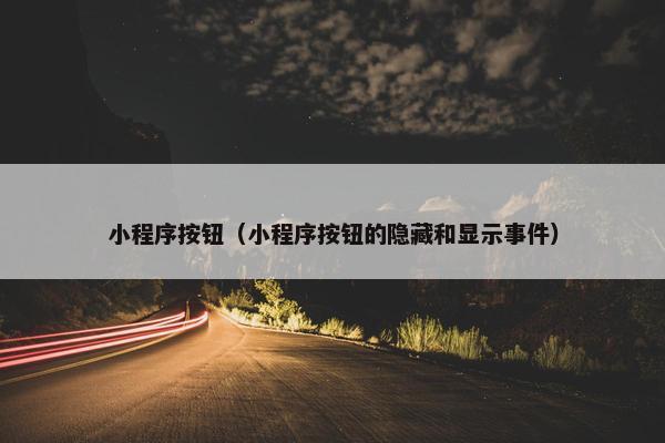 小程序按钮（小程序按钮的隐藏和显示事件）