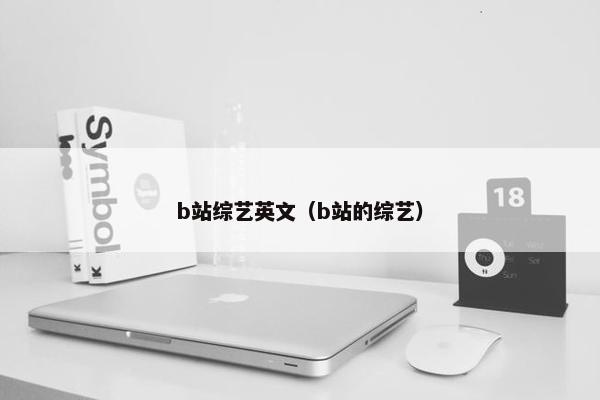 b站综艺英文（b站的综艺）