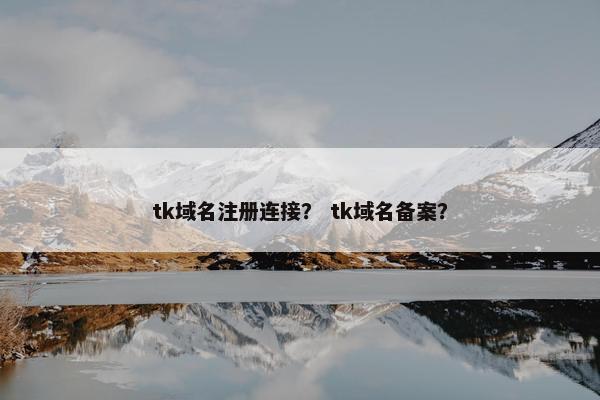 tk域名注册连接？ tk域名备案？