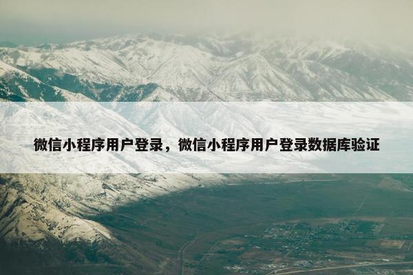 微信小程序用户登录，微信小程序用户登录数据库验证