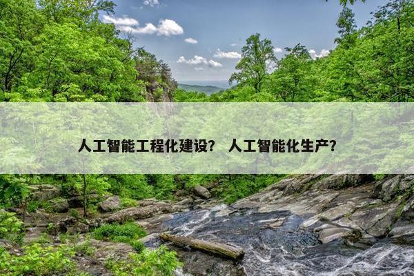 人工智能工程化建设？ 人工智能化生产？