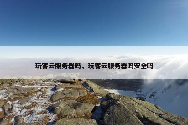 玩客云服务器吗，玩客云服务器吗安全吗