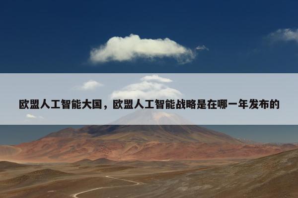 欧盟人工智能大国，欧盟人工智能战略是在哪一年发布的