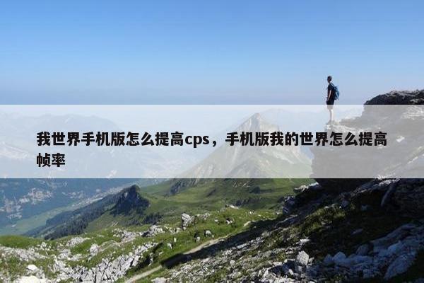 我世界手机版怎么提高cps，手机版我的世界怎么提高帧率