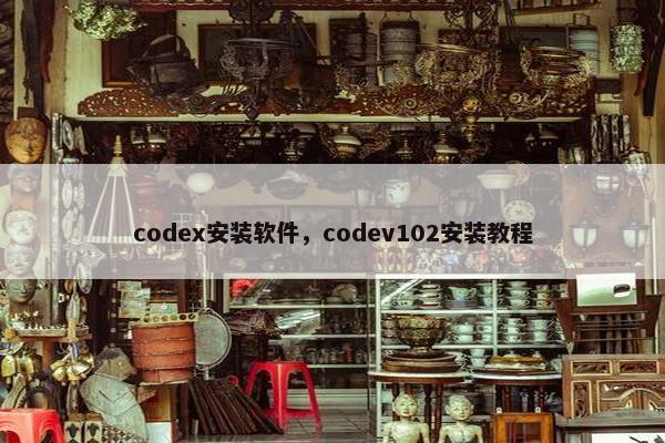 codex安装软件，codev102安装教程