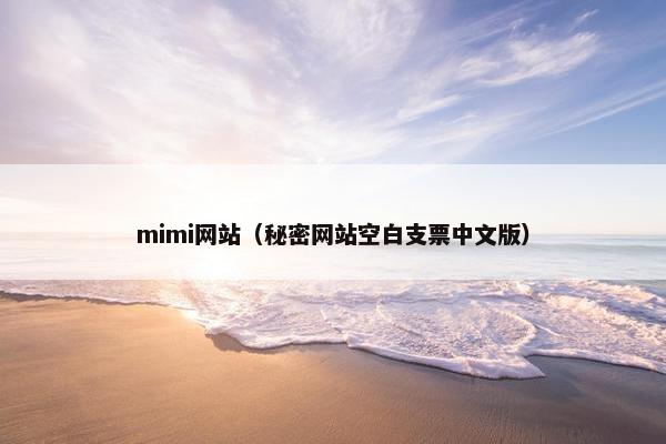 mimi网站（秘密网站空白支票中文版）