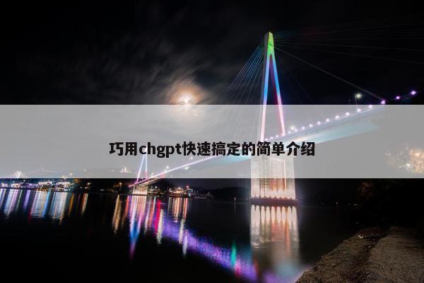 巧用chgpt快速搞定的简单介绍
