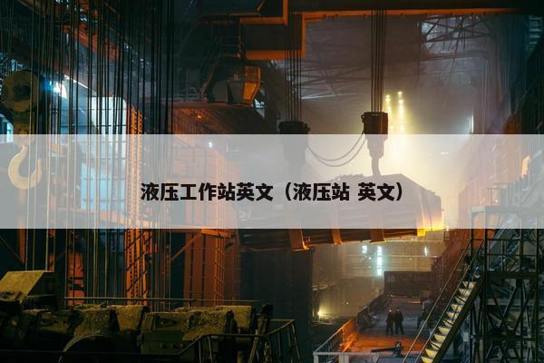 液压工作站英文（液压站 英文）