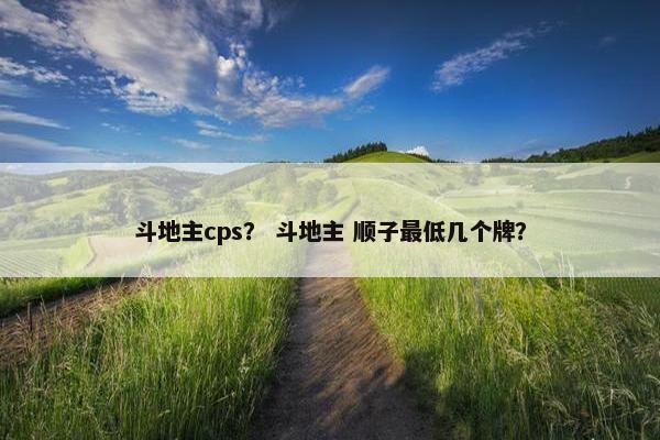 斗地主cps？ 斗地主 顺子最低几个牌？