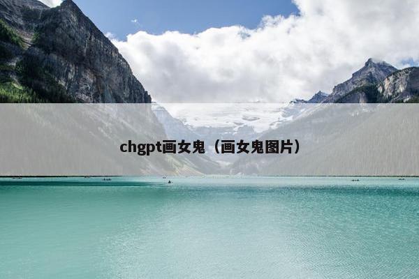 chgpt画女鬼（画女鬼图片）