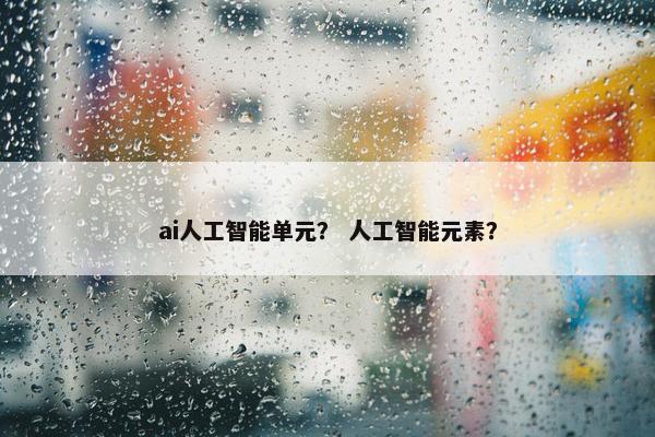ai人工智能单元？ 人工智能元素？