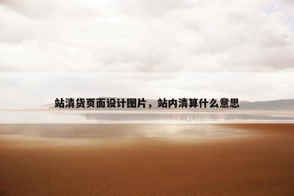 站清货页面设计图片，站内清算什么意思