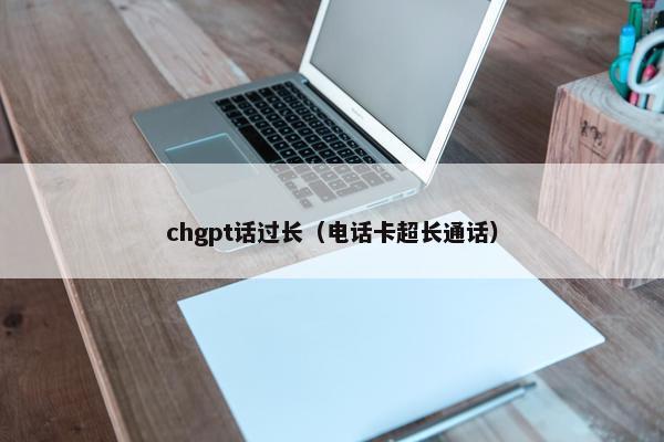 chgpt话过长（电话卡超长通话）