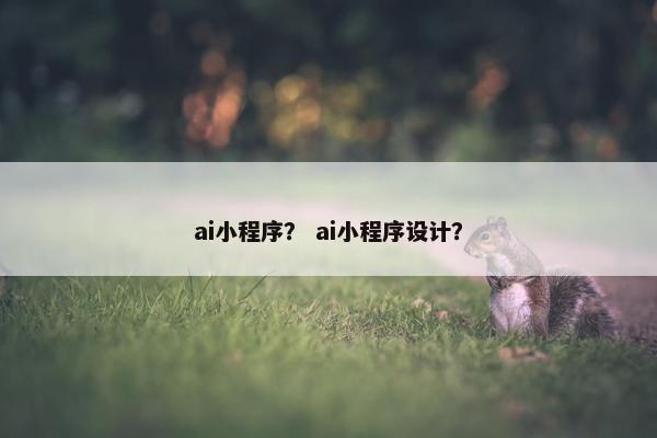 ai小程序？ ai小程序设计？