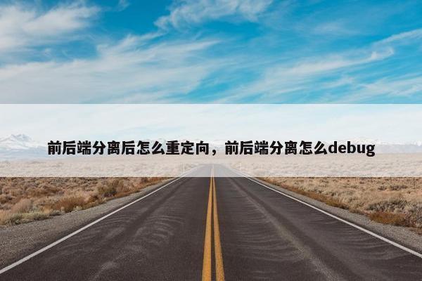 前后端分离后怎么重定向，前后端分离怎么debug